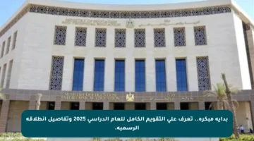 بداية مبكرة.. تعرف على التقويم الكامل للعام الدراسي 2025 وتفاصيل انطلاقه الرسمية.